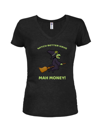 WITCH BETTER HAVE MAH MONEY! Juniors V Neck T-Shirt