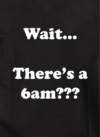 Wait…There's a 6am??? Kids T-Shirt