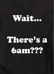 Attends… Il est 6h du matin ??? T-shirt