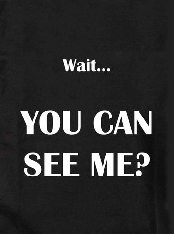 Wait… YOU CAN SEE ME? Kids T-Shirt