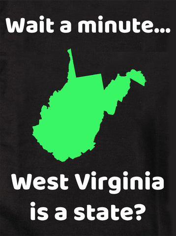 Wait a Minute...West Virginia is a state? T-Shirt