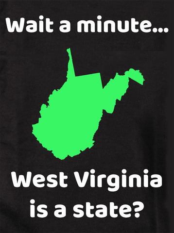 Wait a Minute...West Virginia is a state? Kids T-Shirt