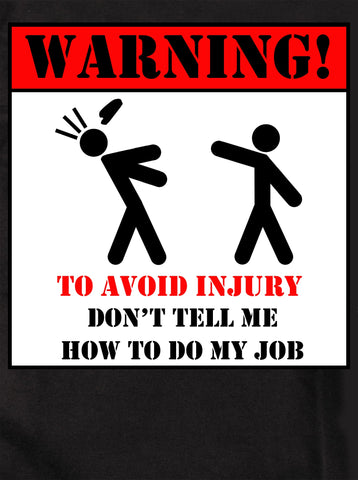 Warning to Avoid Injury Don't Tell Me How to Do My Job - Five Dollar Tee Shirts