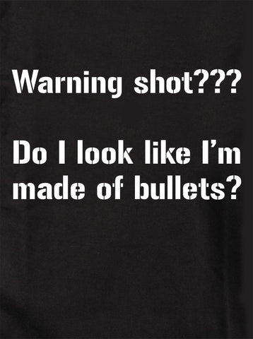 Warning shot??? Do I look like I’m made of bullets? Kids T-Shirt