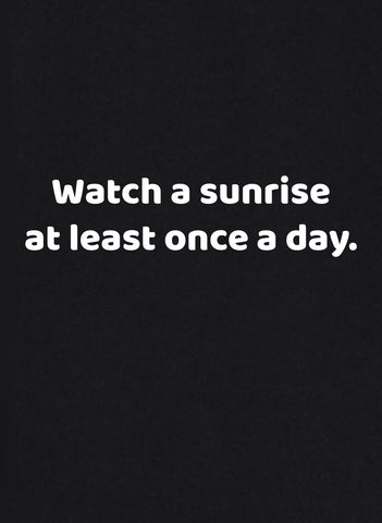 Watch a Sunrise At Least Once a Day Kids T-Shirt