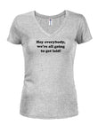 We’re all going to get laid Juniors V Neck T-Shirt