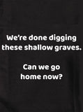 We’re done digging these shallow graves T-Shirt