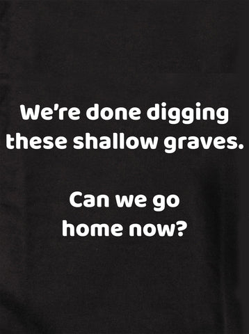 We’re done digging these shallow graves Kids T-Shirt