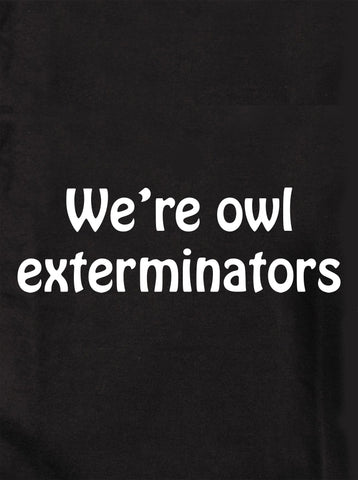 We’re owl exterminators Kids T-Shirt