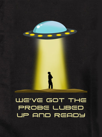 We’ve Got The Probe Lubed Up and Ready Kids T-Shirt