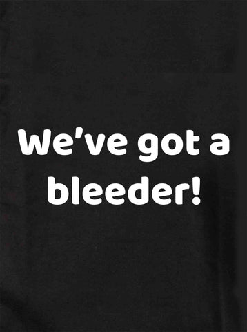 We've got a bleeder! Kids T-Shirt