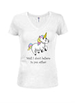 Well I don't believe in you either Juniors V Neck T-Shirt