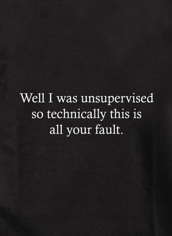 Well I was unsupervised Kids T-Shirt