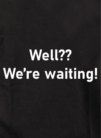 Well We're Waiting T-Shirt