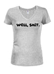 Well, shit. Juniors V Neck T-Shirt