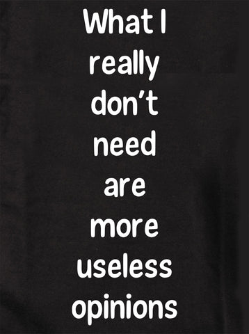 What I really don’t need are more useless opinions T-Shirt
