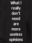 What I really don’t need are more useless opinions Kids T-Shirt