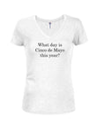 What day is Cinco de Mayo this year? Juniors V Neck T-Shirt