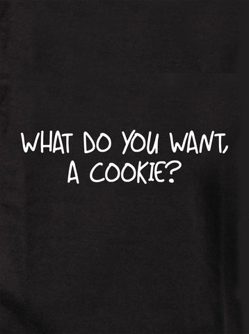 What do you want, a cookie? Kids T-Shirt