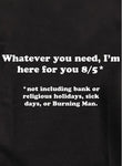 Whatever you need, I'm here for you 8/5 Kids T-Shirt