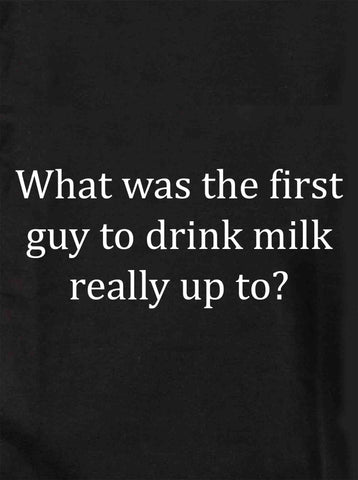 What was the first guy to drink milk Kids T-Shirt