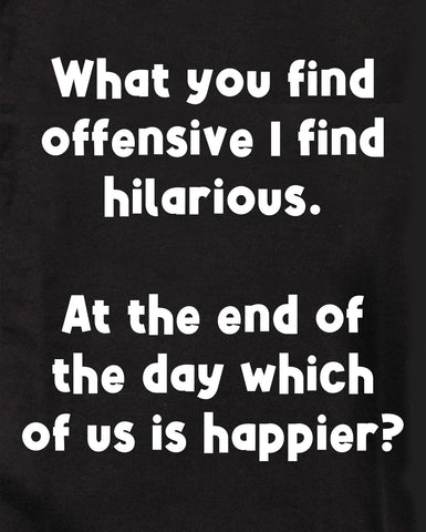 What you find offensive I find hilarious Kids T-Shirt
