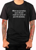 What you see before you is poor life decisions T-Shirt