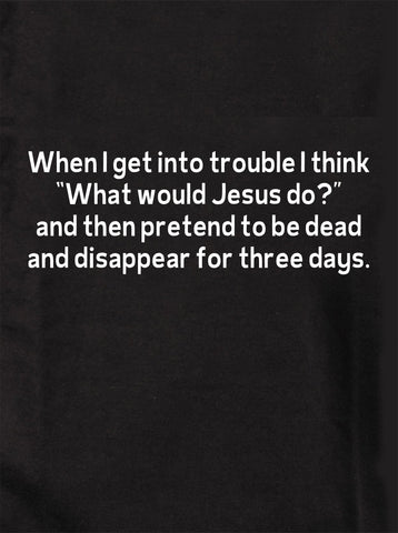 When I get into trouble I think “What would Jesus do?” Kids T-Shirt