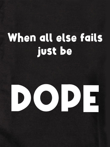 When all else fails just be DOPE Kids T-Shirt