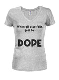 When all else fails just be DOPE Juniors V Neck T-Shirt