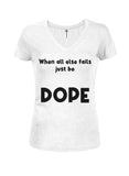 When all else fails just be DOPE Juniors V Neck T-Shirt