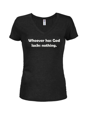 Whoever has God lacks nothing Juniors V Neck T-Shirt