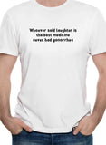 Whoever said laughter is the best medicine T-Shirt