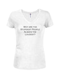 Why are the Stupidest People Always the Loudest Juniors V Neck T-Shirt