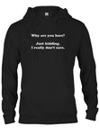 Why are you here? I really don't care T-Shirt