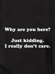 Why are you here? I really don't care Kids T-Shirt