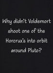 Why Didn't Voldemort Shoot one of the Horcrux's Kids T-Shirt