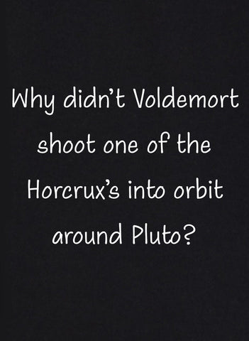 Why Didn't Voldemort Shoot one of the Horcrux's Kids T-Shirt