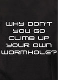 Why don't you go climb up your own wormhole T-Shirt