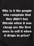 Why is it the people who complain that they didn't buy Bitcoin Kids T-Shirt