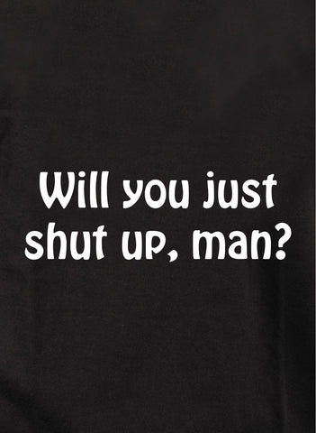 Will you just shut up, man? T-Shirt
