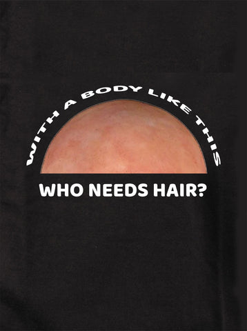 With a Body Like This Who Needs Hair T-Shirt