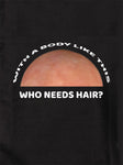 With a Body Like This Who Needs Hair Kids T-Shirt