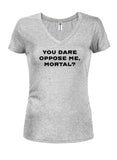 YOU DARE OPPOSE ME, MORTAL Juniors V Neck T-Shirt