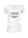 YOU HAVEN’T SEEN THE LAST OF ME! Juniors V Neck T-Shirt