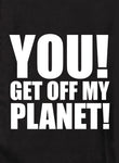 YOU! GET OFF MY PLANET! Kids T-Shirt