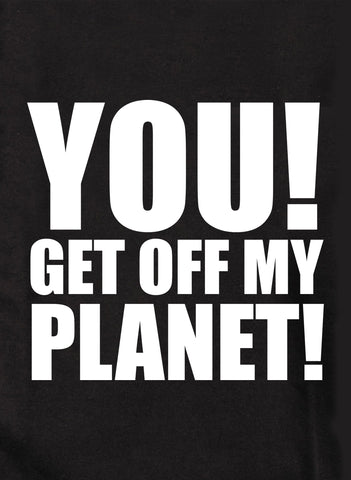 YOU! GET OFF MY PLANET! Kids T-Shirt