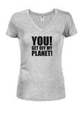 YOU! GET OFF MY PLANET! Juniors V Neck T-Shirt