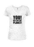 YOU! GET OFF MY PLANET! Juniors V Neck T-Shirt