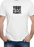 YOU! GET OFF MY PLANET! T-Shirt